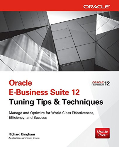 Oracle E-Business Suite 12 Tuning Tips & Techniques: Manage & Optimize for World-Class Effectiveness, Efficiency, and Success (Public Administration and Public Policy)