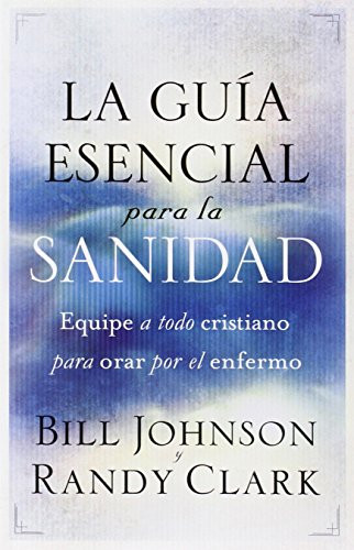 La gua esencial para la sanidad: Equipe a todo cristiano para orar por el enfermo (Spanish Edition)