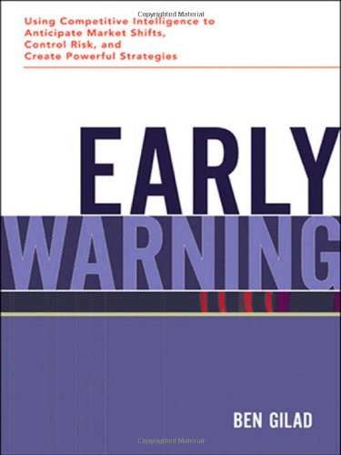 Early Warning: Using Competitive Intelligence to Anticipate Market Shifts, Control Risk, and Create Powerful Strategies