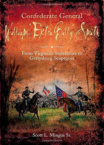 Confederate General William Extra Billy Smith: From Virginias Statehouse to Gettysburg Scapegoat