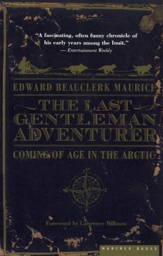 The Last Gentleman Adventurer: Coming of Age in the Arctic