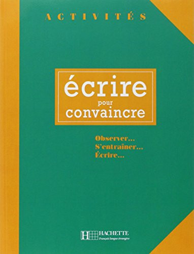 Ecrire Pour Convaincre: Activities Book (French Edition)