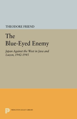 The Blue-Eyed Enemy: Japan against the West in Java and Luzon, 1942-1945 (Princeton Legacy Library)