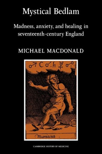 Mystical Bedlam: Madness, Anxiety and Healing in Seventeenth-Century England (Cambridge Studies in the History of Medicine)