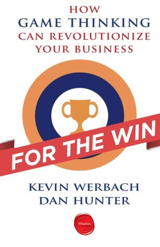 For the Win: How Game Thinking Can Revolutionize Your Business