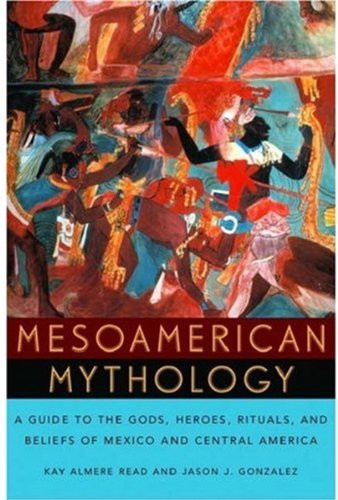 Mesoamerican Mythology: A Guide to the Gods, Heroes, Rituals, and Beliefs of Mexico and Central America