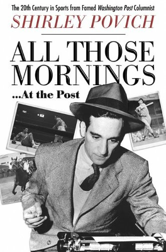 All Those Mornings . . . At the Post: The 20th Century in Sports from Famed Washington Post:  Columnist Shirley Povich