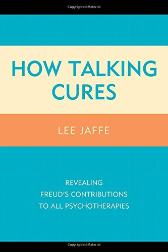 How Talking Cures: Revealing Freud's Contributions to All Psychotherapies (Dialog-on-Freud)