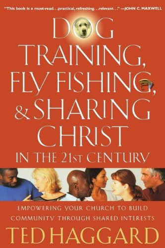 Dog Training, Fly Fishing, and Sharing Christ in the 21st Century: Empowering Your Church to Build Community Through Shared Interests