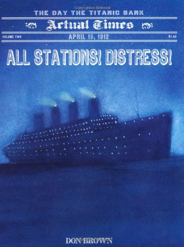 All Stations! Distress!: April 15, 1912: The Day the Titanic Sank (Actual Times)