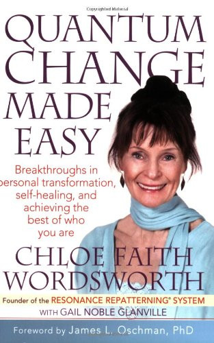 Quantum Change Made Easy: Breakthroughs In Personal Transformation, Self-healing and Achieving the Best of Who You Are (Resonance Repatterning Books)