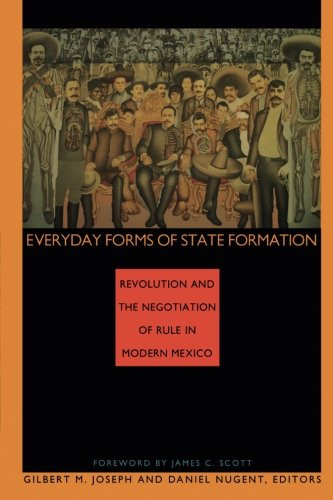 Everyday Forms of State Formation: Revolution and the Negotiation of Rule in Modern Mexico