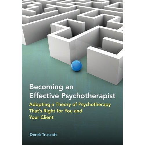 Becoming an Effective Psychotherapist: Adopting a Theory of Psychotherapy Thats Right for You and Your Client