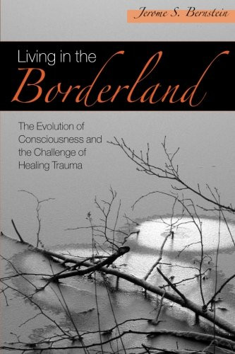 Living in the Borderland:The Evolution of Consciousness and the Challenge of Healing Trauma