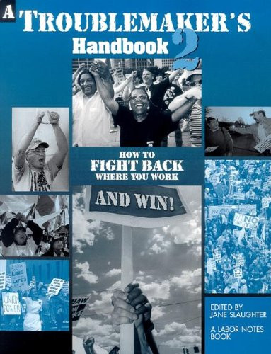 A Troublemaker's Handbook 2: How to Fight Back Where You Work and Win!