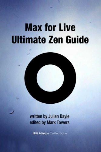 Max for Live Ultimate Zen Guide: Become a Max for Live Master and discover a new way of using Ableton Live