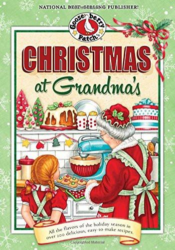 Christmas at Grandma's: All the Flavors of the Holiday Season in Over 200 Delicious Easy-to-Make Recipes (Seasonal Cookbook Collection)