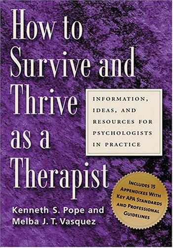 How To Survive And Thrive As A Therapist: Information, Ideas, And Resources For Psychologists In Practice