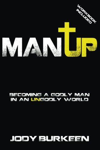 Man Up! Becoming a Godly Man in an Ungodly World