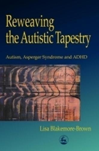 Reweaving the Autistic Tapestry: Autism, Asperger Syndrome and ADHD