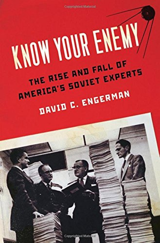 Know Your Enemy: The Rise and Fall of America's Soviet Experts