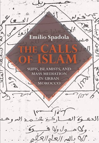 The Calls of Islam: Sufis, Islamists, and Mass Mediation in Urban Morocco (Public Cultures of the Middle East and North Africa)