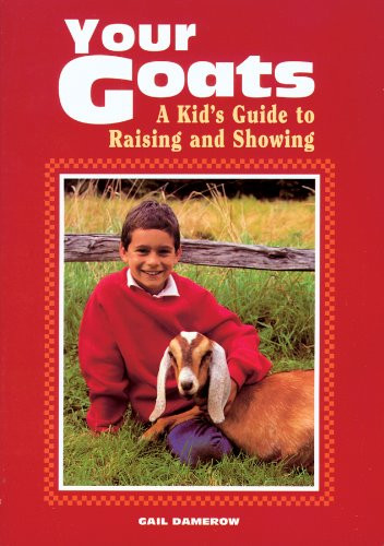 Your Goats: A Kid's Guide to Raising and Showing
