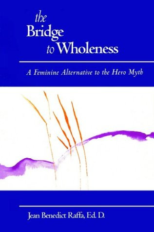 The Bridge to Wholeness: A Feminine Alternative to the Hero Myth