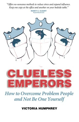 Clueless Emperors: How to Overcome Problem People and Not Be One Yourself