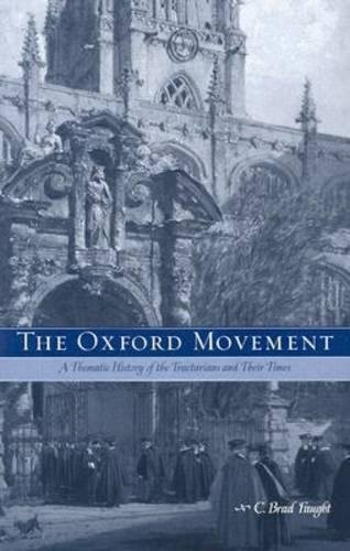 The Oxford Movement: A Thematic History of the Tractarians and Their Times