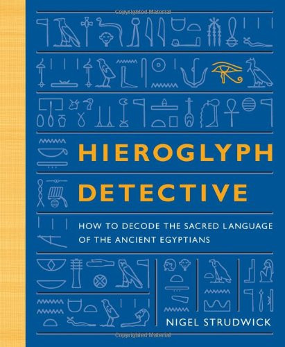 Hieroglyph Detective: How to Decode the Sacred Language of the Ancient Egyptians
