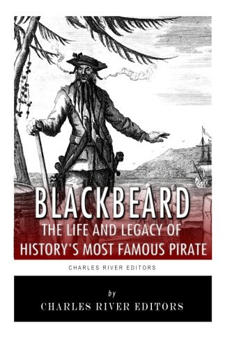Blackbeard: The Life and Legacy of History's Most Famous Pirate