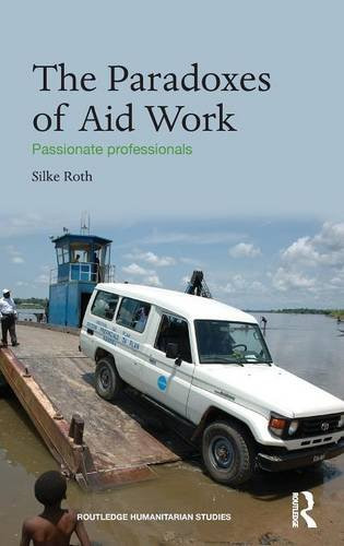 The Paradoxes of Aid Work: Passionate Professionals (Routledge Humanitarian Studies)