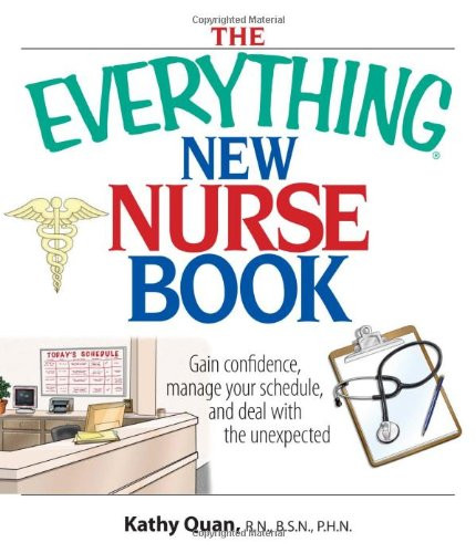 The Everything New Nurse Book: Gain Confidence, Manage Your Schedule, And Deal With the Unexpected