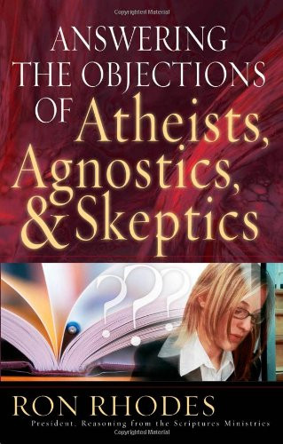 Answering the Objections of Atheists, Agnostics, and Skeptics