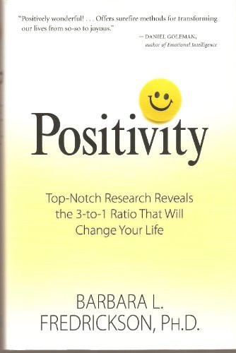 Positivity: Top-notch Research Reveals the 3 to 1 Ratio That Will Change Your Life