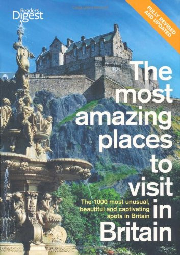 The Most Amazing Places to Visit in Britain: The 1000 Most Unusual, Beautiful and Captivating Spots in Britain.