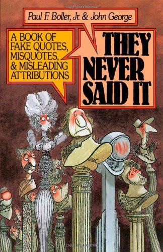 They Never Said It: A Book of Fake Quotes, Misquotes, and Misleading Attributions
