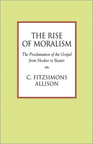 The Rise of Moralism: The Proclamation of the Gospel from Hooker to Baxter