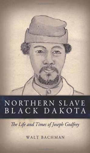 Northern Slave, Black Dakota: The Life and Times of Joseph Godfrey