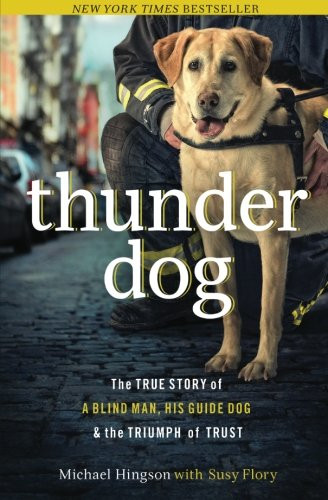 Thunder Dog: The True Story of a Blind Man, His Guide Dog, and the Triumph of Trust