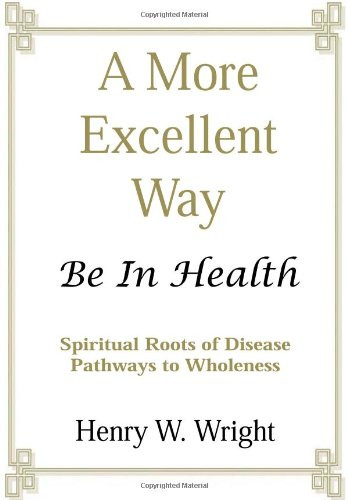 A More Excellent Way: Spiritual Roots of Disease, Pathways to Health