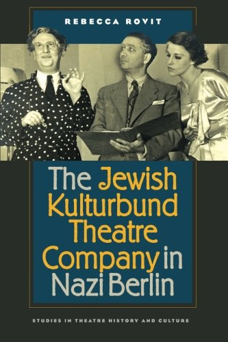 The Jewish Kulturbund Theatre Company in Nazi Berlin (Studies Theatre Hist & Culture)