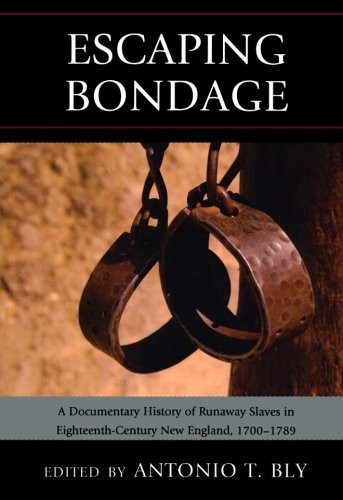 Escaping Bondage: A Documentary History of Runaway Slaves in Eighteenth-Century New England, 17001789