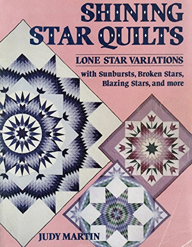 Shining Star Quilts: Lone Star Variations, with Sunbursts, Broken Stars, Blazing Stars, and more