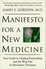 Manifesto For A New Medicine: Your Guide To Healing Partnerships And The Wise Use Of Alternative Therapies