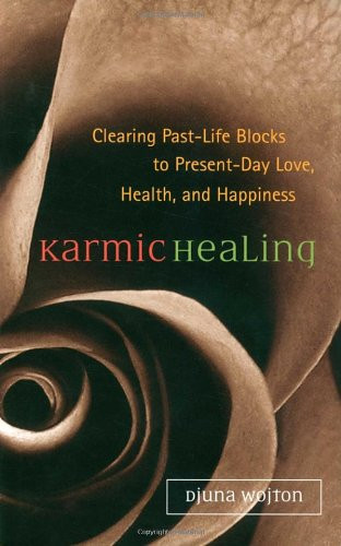 Karmic Healing: Clearing Past-Life Blocks to Present-Day Love, Health, and Happiness