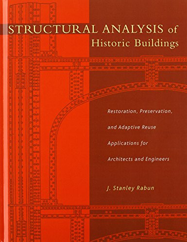 Structural Analysis of Historic Buildings: Restoration, Preservation, and Adaptive Reuse Applications for Architects and Engineers