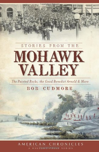 Stories from the Mohawk Valley: The Painted Rocks, the Good Benedict Arnold & More (American Chronicles)