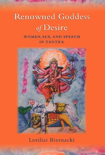 Renowned Goddess of Desire: Women, Sex, and Speech in Tantra
